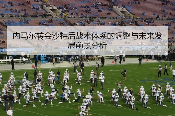 内马尔转会沙特后战术体系的调整与未来发展前景分析